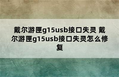 戴尔游匣g15usb接口失灵 戴尔游匣g15usb接口失灵怎么修复